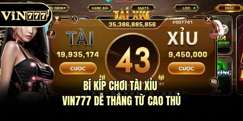 Bí kíp chơi Tài xỉu Vin777 dễ thắng từ cao thủ
