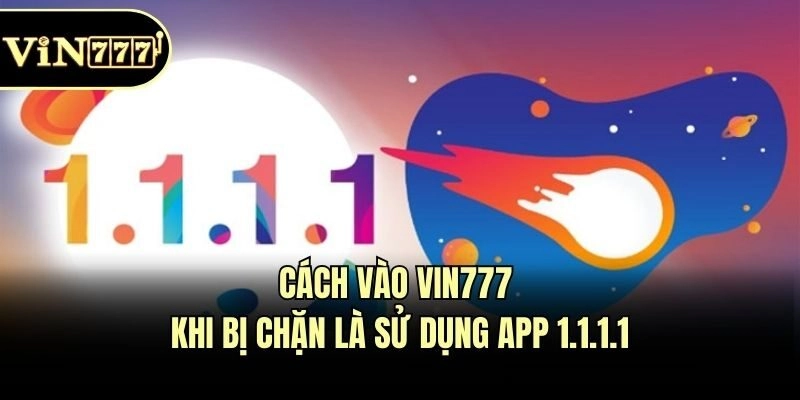 Cách vào Vin777 khi bị chặn là sử dụng app 1.1.1.1
