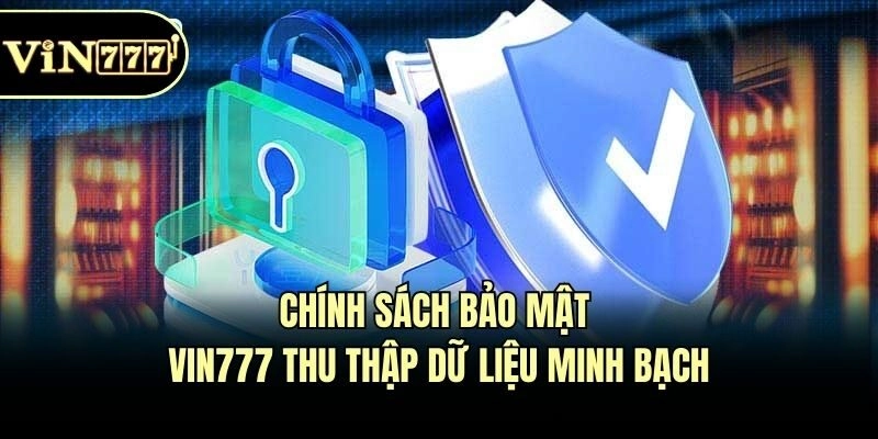 Chính sách bảo mật Vin777 thu thập dữ liệu minh bạch