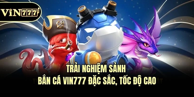 Trải nghiệm sảnh bắn cá Vin777 đặc sắc, tốc độ cao