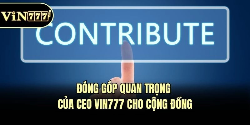 Đóng góp quan trọng của CEO Vin777 cho cộng đồng