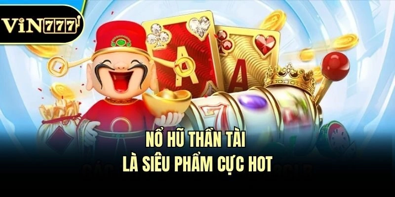Nổ hũ Thần Tài là siêu phẩm cực hot