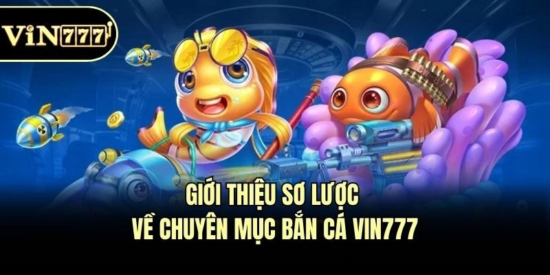 Giới thiệu sơ lược về chuyên mục bắn cá Vin777