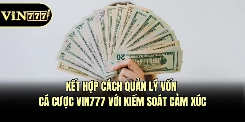 Kết hợp cách quản lý vốn cá cược Vin777 với kiểm soát cảm xúc