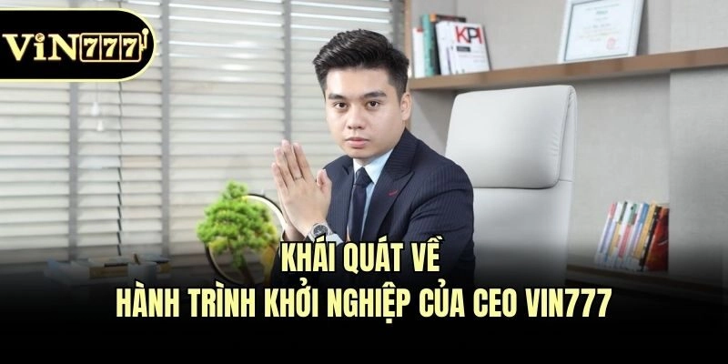 Khái quát về hành trình khởi nghiệp của CEO Vin777