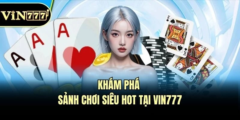 Khám phá sảnh chơi siêu hot tại Vin777