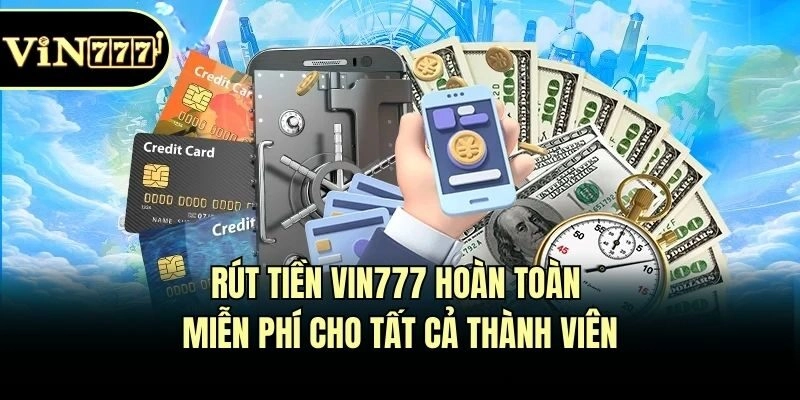 Rút tiền Vin777 hoàn toàn miễn phí cho tất cả thành viên