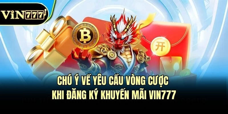 Chú ý về yêu cầu vòng cược khi đăng ký khuyến mãi Vin777