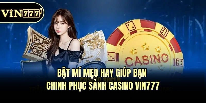 Bật mí mẹo hay giúp bạn chinh phục sảnh Casino Vin777