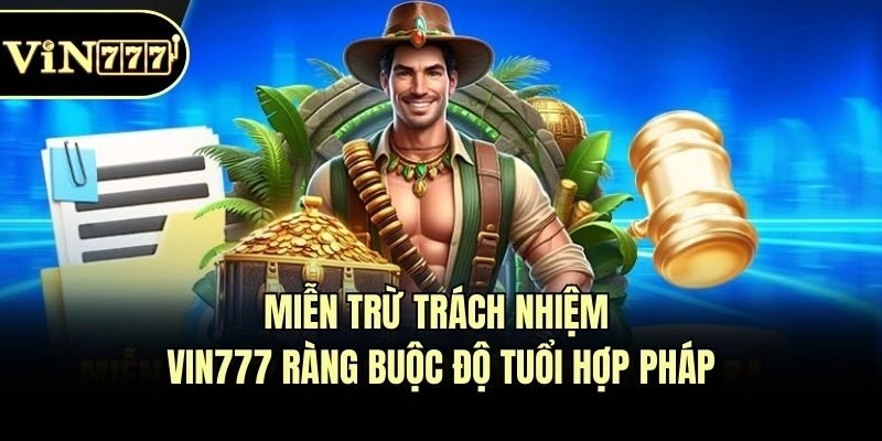 Miễn trừ trách nhiệm Vin777 ràng buộc độ tuổi hợp pháp