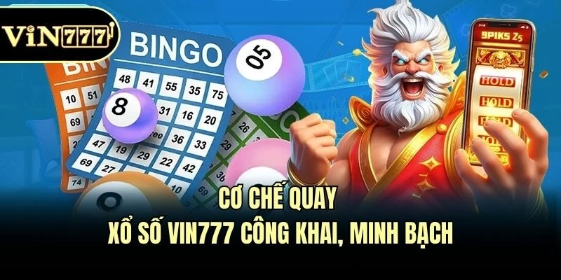 Cơ chế quay xổ số Vin777 công khai, minh bạch