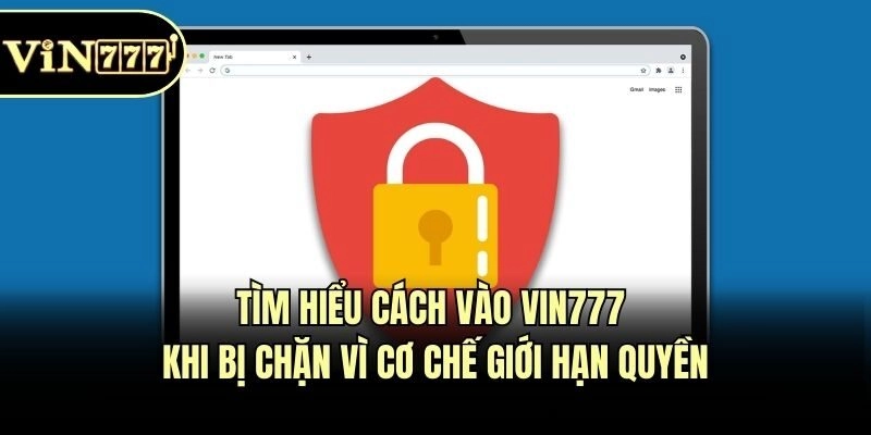 Tìm hiểu cách vào Vin777 khi bị chặn vì cơ chế giới hạn quyền