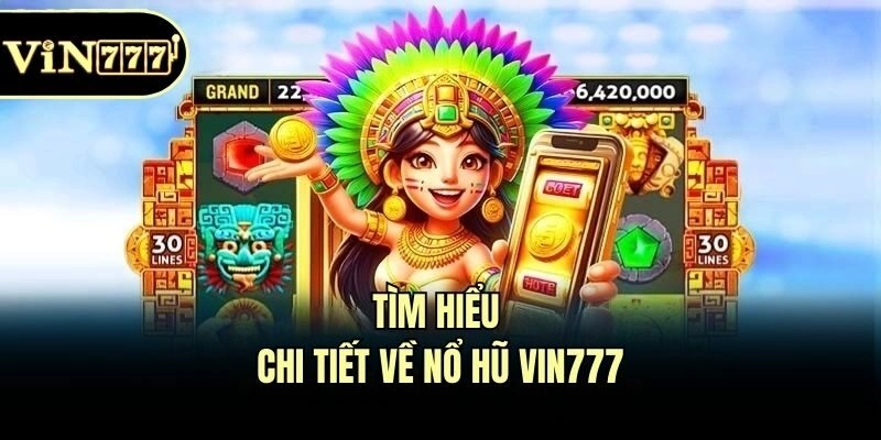 Tìm hiểu chi tiết về nổ hũ Vin777
