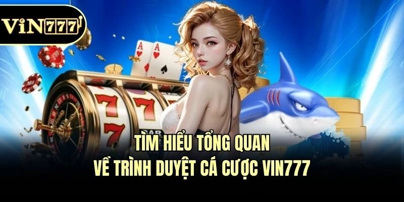 Tìm hiểu tổng quan về trình duyệt cá cược Vin777