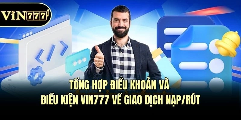 Tổng hợp điều khoản và điều kiện Vin777 về giao dịch nạp/rút
