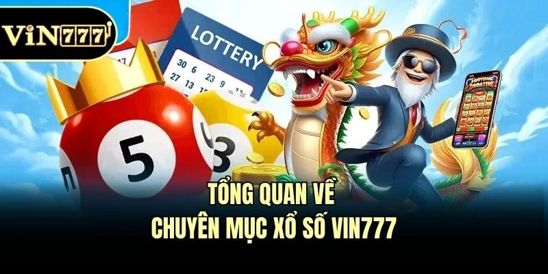 Tổng quan về chuyên mục xổ số Vin777