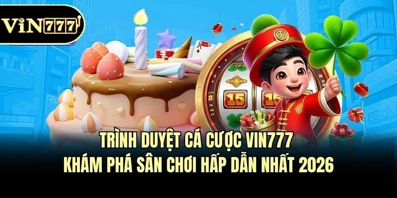Trình Duyệt Cá Cược Vin777 - Khám Phá Sân Chơi Hấp Dẫn Nhất 2026